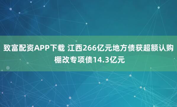 致富配资APP下载 江西266亿元地方债获超额认购 棚改专项债14.3亿元