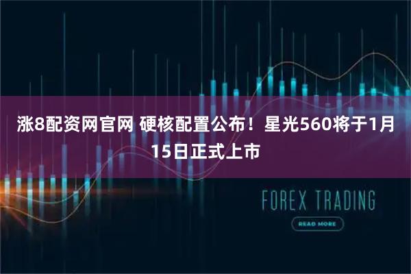 涨8配资网官网 硬核配置公布！星光560将于1月15日正式上市
